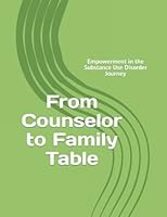 From Counselor to Family Table: Empowerment in the Substance Use Disorder Journey 1735375039 Book Cover