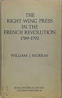 The Right-Wing Press in the French Revolution, 1789-92 (Royal Historical Society Studies in History) 0861932013 Book Cover