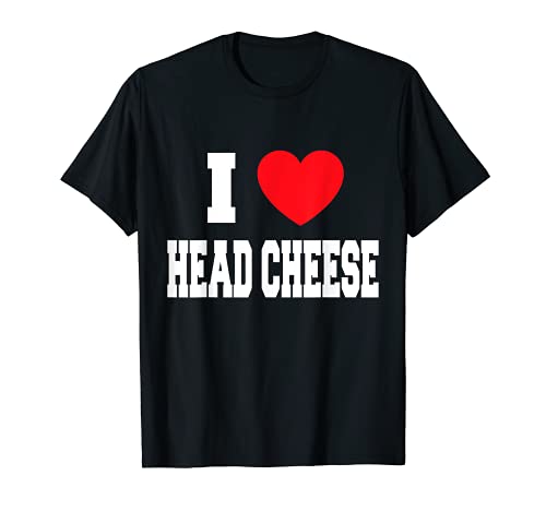 I Love Head Cheese Camiseta