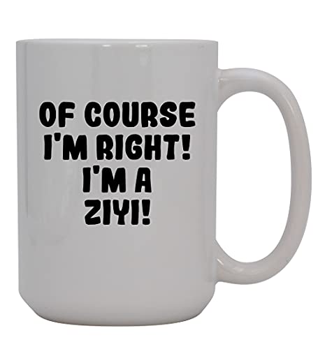 Of Course I'm Right! I'm A Ziyi! - 15oz Ceramic Coffee Mug, White