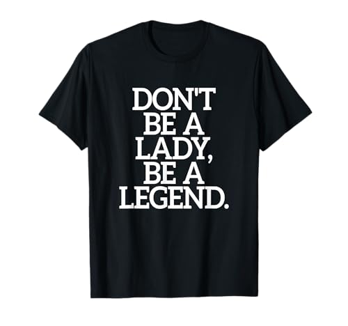 Don't Be A Lady Be A Legend Donna Festa della Mamma Leggenda Maglietta