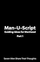 Man-U-Script: Guiding Ideas for Manhood: Seven Men Share Their Thoughts B08DBV43L9 Book Cover