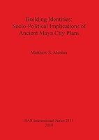 Building Identities: Socio-Political Implications of Ancient Maya City Plans 1407306529 Book Cover