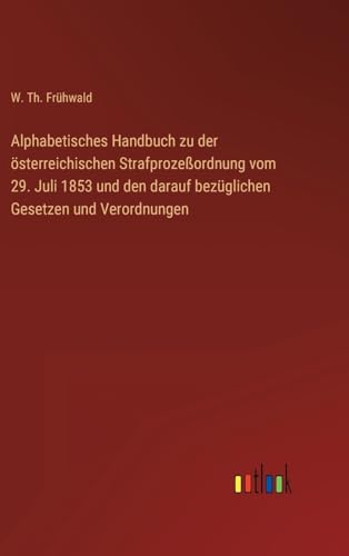 Alphabetisches Handbuch zu der österreichischen Strafprozeßordnung vom 29. Juli 1853 und den darauf bezüglichen Gesetzen und Verordnungen (German Edition)