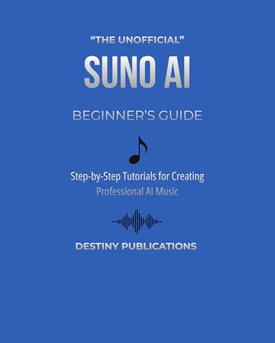 THE UNOFFICIAL SUNO AI BEGINNER’S GUIDE: Step-by-Step Tutorials f...