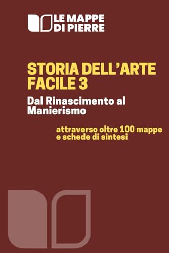 Storia dell’arte facile 3 - Dal Rinascimento al Manierismo: attraverso oltre 100 mappe e schede di sintesi