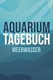  Aquarium Tagebuch Meerwasser: Aquaristik Meerwasser Logbuch zum Dokumentieren der wichtigsten Werte für dein Meerwasseraquarium
