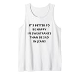 be happy in sweatpants than be sad in jeans