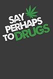 Photo Gallery say perhaps to drugs: funny novelty weed marijuana gift ~ lined notebook journal Photo Gallery say perhaps to drugs: funny novelty weed marijuana gift ~ lined notebook journal