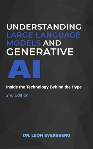 Understanding Large Language Models and Generative AI: Inside the...