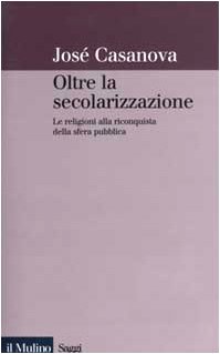 Oltre la secolarizzazione. Le religioni alla riconquista della sfera pubblica