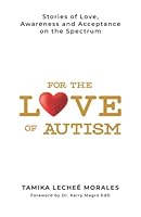For The Love of Autism: Stories of Love, Awareness and Acceptance on the Spectrum 1952779596 Book Cover
