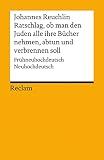 Ratschlag, ob man den Juden alle ihre Bücher nehmen, abtun und verbrennen soll. Frühneuhochdeutsch/Neuhochdeutsch: Reuchlin, Johannes – 14248 – ... Neuübersetzung (Reclams Universal-Bibliothek)