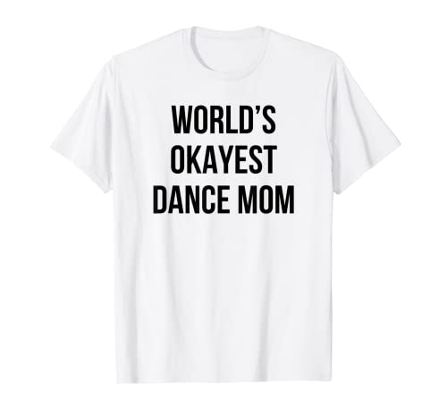 World's Okayest Dance Mom - Regalo de recital Camiseta