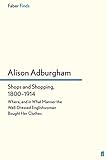 Shops and Shopping, 1800-1914: Where, and in What Manner the Well-Dressed Englishwoman Bought Her Clothes