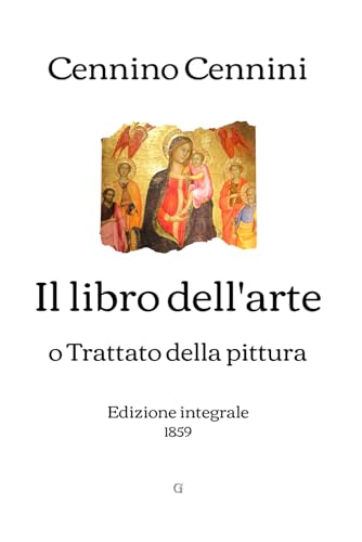 Il libro dell'arte: o Trattato della pittura | Edizione integrale 1859