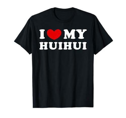 I Love My Huihui, I Heart My Huihui T-Shirt