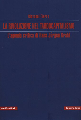 La rivoluzione nel tardocapitalismo. L'agenda critica di Hans Jürgen Krahl