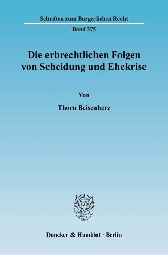 Die erbrechtlichen Folgen von Scheidung und Ehekrise.: Dissertationsschrift (Schriften zum Bürgerlichen Recht, Band 375)