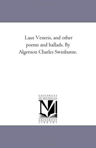 Laus Veneris, and Other Poems and Ballads. by Algernon Charles Swinburne.