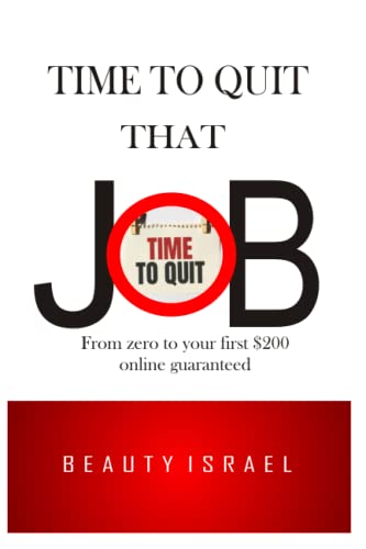TIME TO QUIT THAT JOB: HOW TO MAKE MONEY ONLINE FROM ZERO $ TO Your First $200 Guaranteed