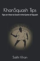 KhanSquash Tips: Tips on How to Excel in the Game of Squash 1793403767 Book Cover