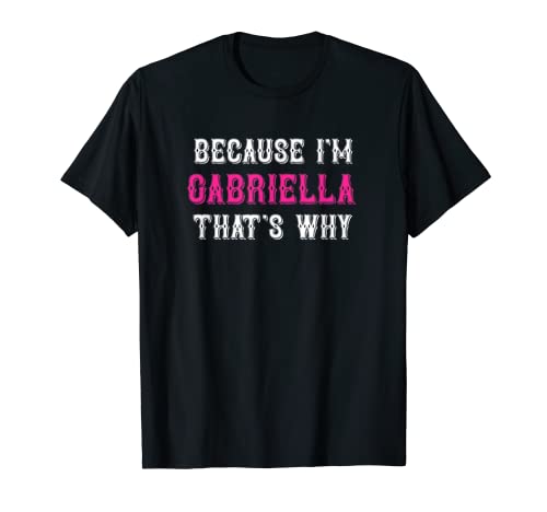 Gabriella / Porque soy Gabriella por eso se llama Gabriella Camiseta