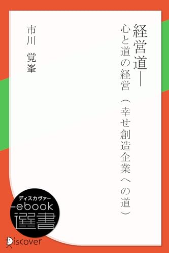 経営道——心と道の経営 (幸せ創造企業への道) (ディスカヴァーebook選書)
