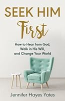 Seek Him First: How to Hear from God, Walk in His Will, and Change Your World 1732337616 Book Cover