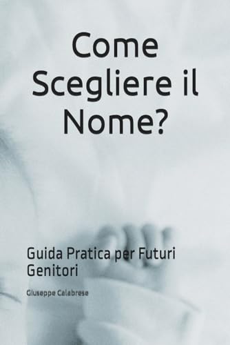 Come Scegliere il Nome?: Guida Pratica per Futuri Genitori (Italian Edition)