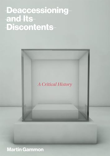 Preisvergleich Produktbild Deaccessioning and Its Discontents: A Critical History (Mit Press)
