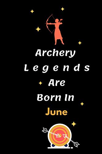 Archery Legends Are Born In June: Archers Notebook journal or dairy for Kids, Boys, Girls, Men and Women: Cute tennis Gifts Ideas for Sports lovers