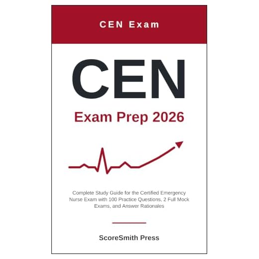 CEN Exam Prep 2026: Complete Study Guide for the Certified Emergency Nurse Exam with 100 Practice Questions, 2 Full Mock Exams, and Answer Rationales