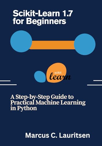 Scikit-Learn 1.7 For Beginners: A Step-By-Step Guide To Practical Machine Learning In Python