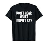 Don't Hear What I Didn't Say Tee Shirts for Women