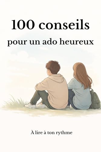 100 conseils pour un ado heureux: 100 conseils simples pour se sentir bien quant on est ado
