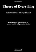 Theory of everything: Scalar Potential Model of the big and the small. 1469987368 Book Cover