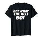 Boi What The Hell Boi Boy What The Hell Boy Funny Quote T-Shirt