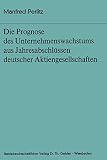 Die Prognose des Unternehmens- wachstums aus Jahresabschlüssen deutscher Aktiengesellschaften (Bochumer Beiträge zur Unternehmensführung und Unternehmensforschung, 13, Band 13)