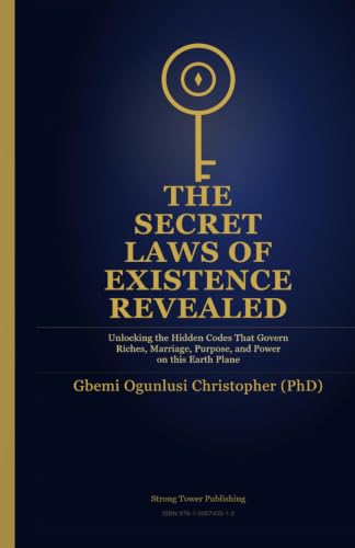 The Secret Laws of Existence Revealed: Unlocking the Hidden Codes That Govern Riches, Marriage, Purpose, and Power on this Earth Plane