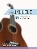 Play Ukulele - 24 Arrangements of Christmas Songs - Deutsch &amp; English - Tabs &amp; Online Sounds