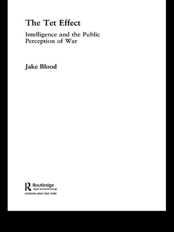 The Tet Effect: Intelligence and the Public Perception of War (Cass Military Studies)