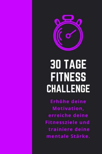 30 Tage Fitnesschallenge erhöhe deine Motivation, erreiche dein Fitnessziel und trainiere deine mentale Stärke: Workoutsplanen, Mahlzeiten tracken und ... abnehmen mit Plan (30 Tage Challenge, Band 2)