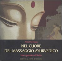 Nel cuore del massaggio ayurvedico. Uno sguardo sull'India. Ediz. illustrata Nel cuore del massaggio ayurvedico. Uno sguardo sull'India. Ediz. illustrata