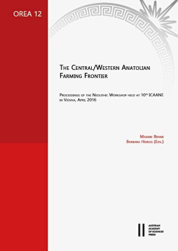 The Central/Western Anatolian Farming Frontier: Proceedings of the Neolithic Workshop Held at 10th Icaane in Vienna, April 2016 (Oriental and European Archaeology)