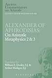 Alexander of Aphrodisias: on Aristotle Metaphysics 2&3