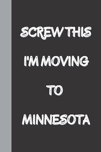 Screw This I'm Moving To Minnesota: Funny Gag gift Notebook Journal, Funny quote White Elephant Notebook for coworkers, family, friends and couples