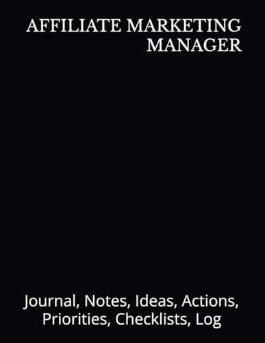 AFFILIATE MARKETING MANAGER: Journal, Notes, Ideas, Actions, Prio...