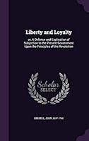 Liberty and Loyalty: or, A Defence and Explication of Subjection to the Present Government Upon the Principles of the Revolution 1341877353 Book Cover