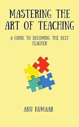 Mastering the Art of Teaching: A Guide to Becoming the Best Teacher ...
